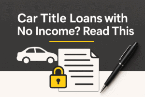 Car Title Loans with No Income? Read This First